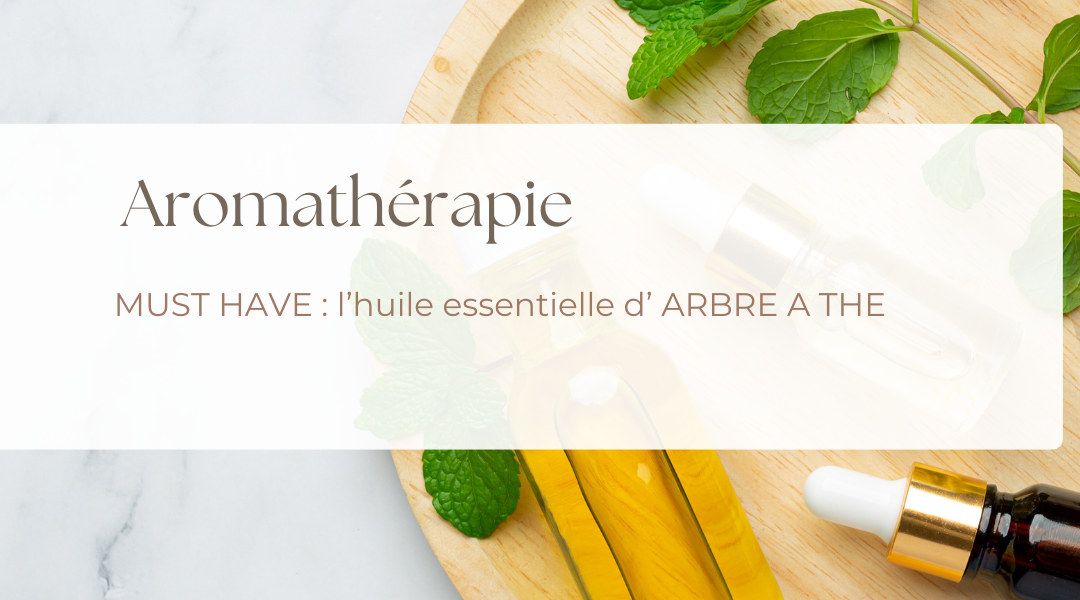 MUST HAVE : l’huile essentielle d’ ARBRE A THE