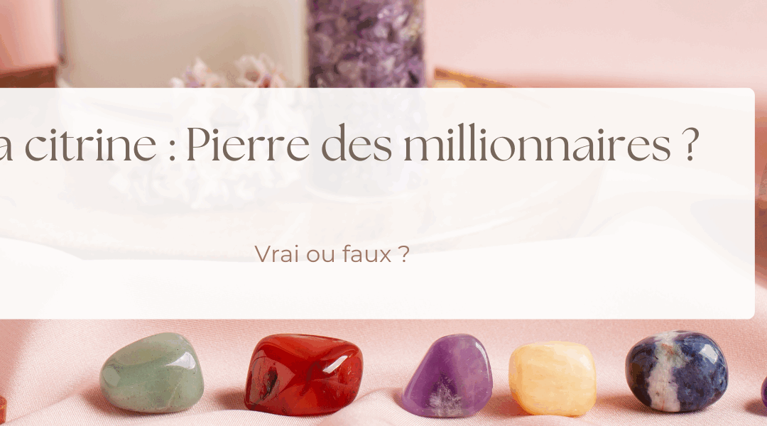 La citrine : Pierre des millionnaires ?