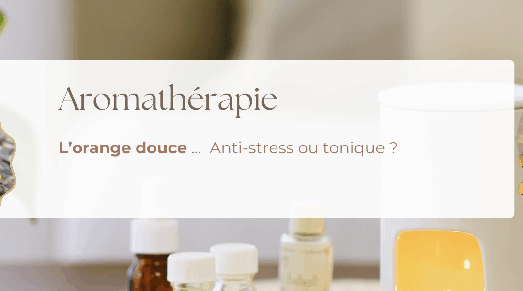 L’orange douce … Anti-stress ou tonique ?